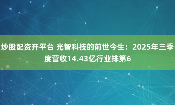 炒股配资开平台 光智科技的前世今生：2025年三季度营收14.43亿行业排第6
