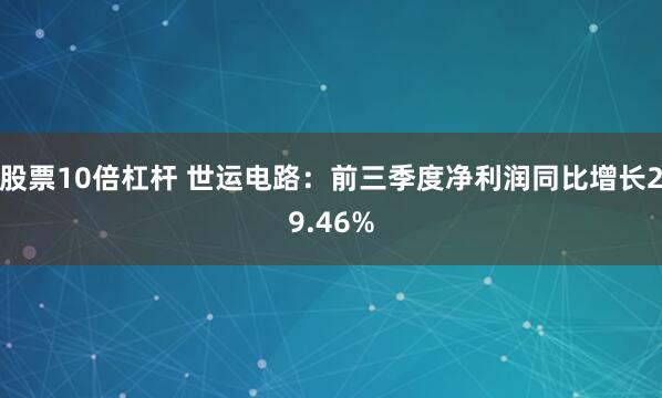 股票10倍杠杆 世运电路：前三季度净利润同比增长29.46%